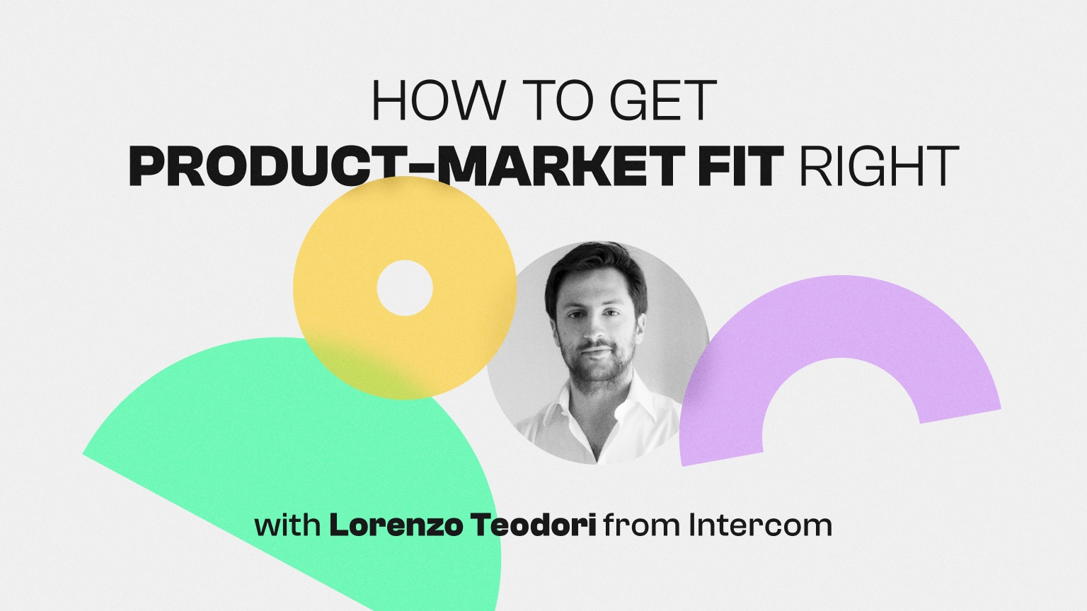 How to get Product-Market Fit right. With Intercom's Lorenzo Teodori.